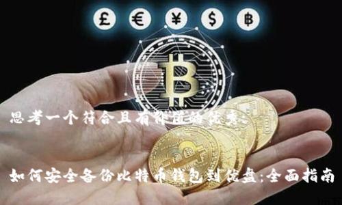 思考一个符合且有价值的优秀:


如何安全备份比特币钱包到优盘：全面指南