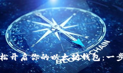 如何轻松开启你的以太坊钱包：一步步指南