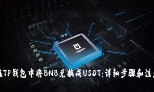 如何在TP钱包中将BNB兑换成USDT：详细步骤和注意事项