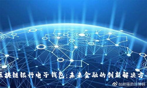 区块链银行电子钱包：未来金融的创新解决方案