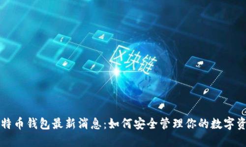 比特币钱包最新消息：如何安全管理你的数字资产