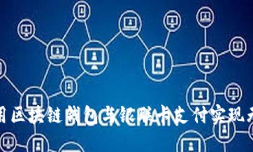 如何使用区块链钱包与银联卡支付实现无缝对接