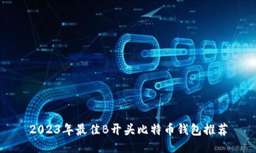 2023年最佳B开头比特币钱包推荐