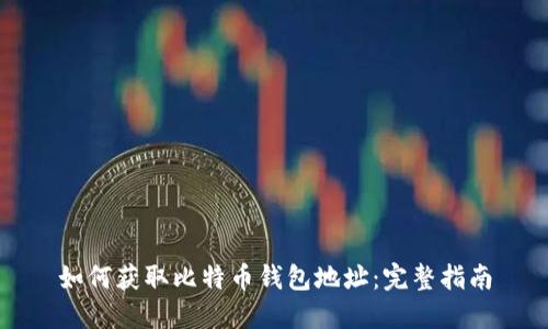 如何获取比特币钱包地址：完整指南