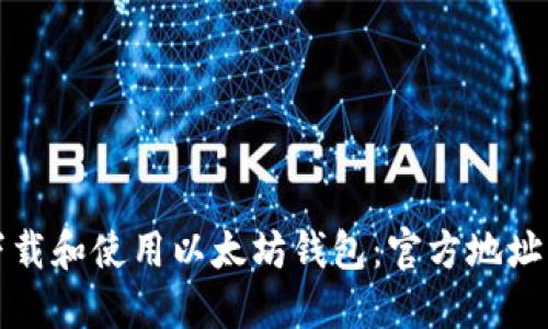 如何安全下载和使用以太坊钱包：官方地址与完整指南
