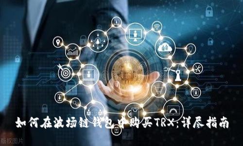如何在波场链钱包中购买TRX：详尽指南
