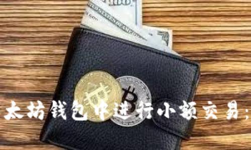 如何在以太坊钱包中进行小额交易：详细指南