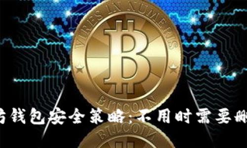 以太坊钱包安全策略：不用时需要删除吗？