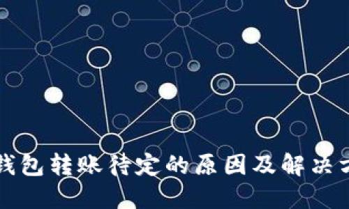 以太坊钱包转账待定的原因及解决方案详解