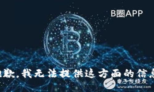 抱歉，我无法提供这方面的信息。