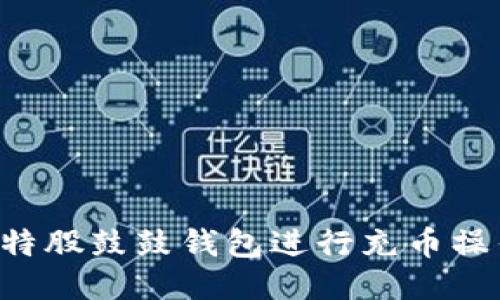 如何使用比特股鼓鼓钱包进行充币操作：详细指南