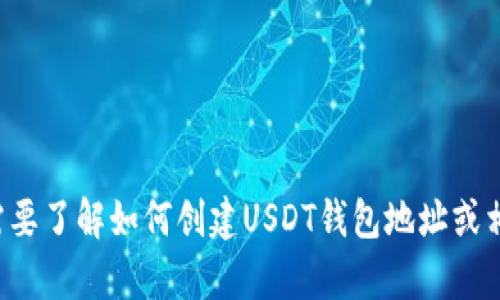 抱歉，我无法提供具体的加密货币地址或个人财务信息。如果你需要了解如何创建USDT钱包地址或相关的加密货币知识，请告诉我，我会乐意提供相关的帮助和信息。