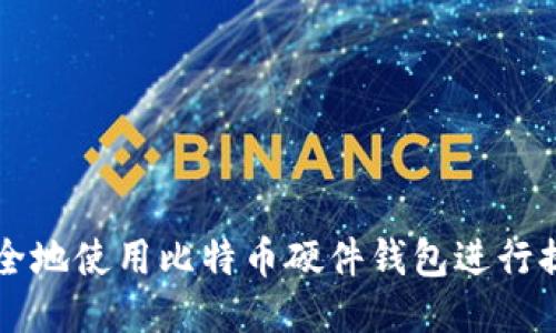 如何安全地使用比特币硬件钱包进行提现交易