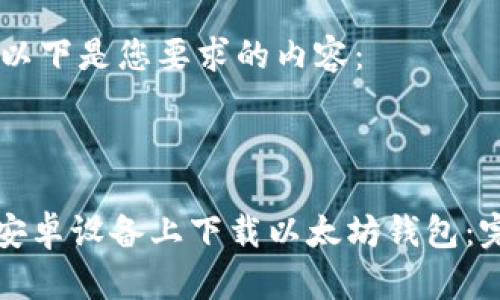 Sure! 以下是您要求的内容：



如何在安卓设备上下载以太坊钱包：完整指南
