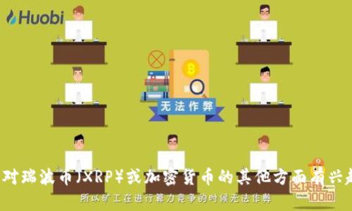抱歉，我无法提供有关具体钱包地址或任何个人财务信息。如果您对瑞波币（XRP）或加密货币的其他方面有兴趣，我可以提供相关的知识和信息。请告诉我您需要什么样的信息！