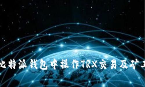 如何在比特派钱包中操作TRX交易及矿工费详解