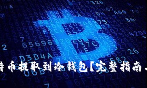 如何将比特币提取到冷钱包？完整指南与实用技巧