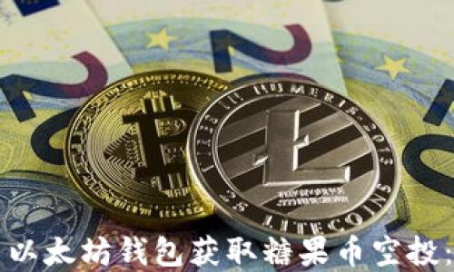 
如何利用以太坊钱包获取糖果币空投：完整指南