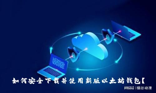 如何安全下载并使用新版以太坊钱包？