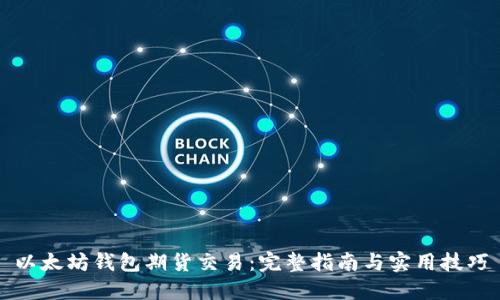 以太坊钱包期货交易：完整指南与实用技巧