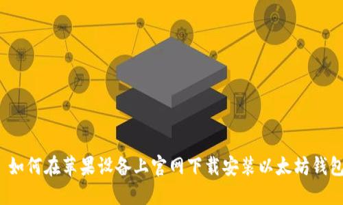  如何在苹果设备上官网下载安装以太坊钱包