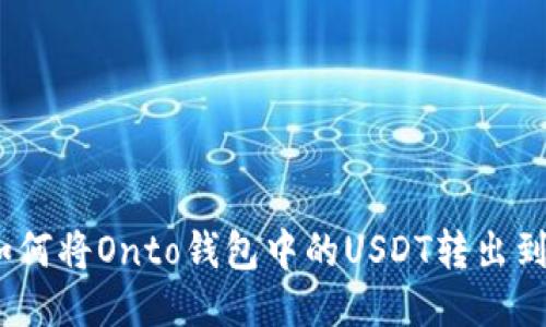 详细指南：如何将Onto钱包中的USDT转出到火币交易所