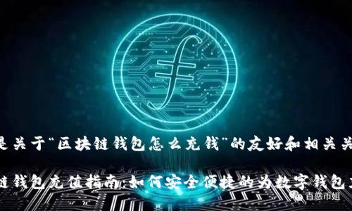 以下是关于“区块链钱包怎么充钱”的友好和相关关键词。

区块链钱包充值指南：如何安全便捷的为数字钱包充钱