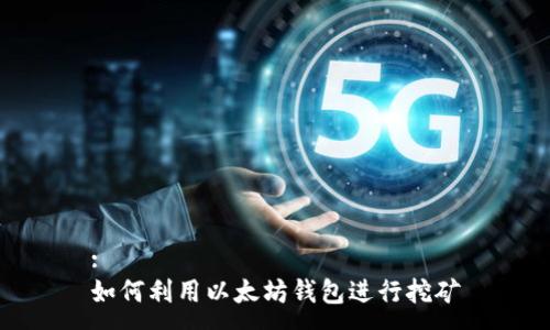 :
如何利用以太坊钱包进行挖矿