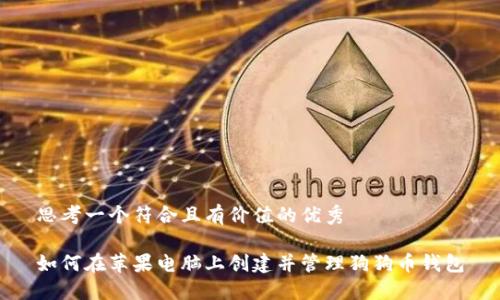 思考一个符合且有价值的优秀

如何在苹果电脑上创建并管理狗狗币钱包