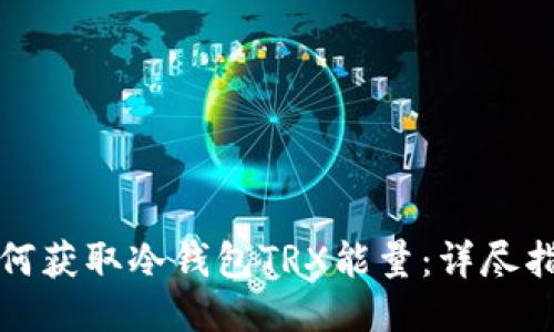如何获取冷钱包TRX能量：详尽指南