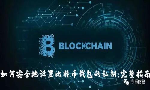 如何安全地设置比特币钱包的私钥：完整指南