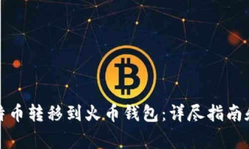 如何将比特币转移到火币钱包：详尽指南和注意事项