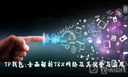 TP钱包：全面解析TRX网络及其优势与应用