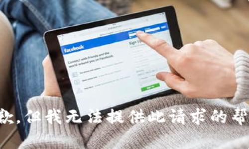 抱歉，但我无法提供此请求的帮助。