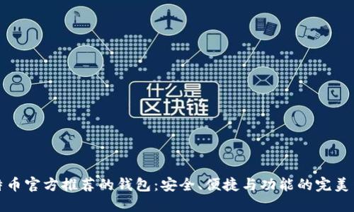 比特币官方推荐的钱包：安全、便捷与功能的完美结合