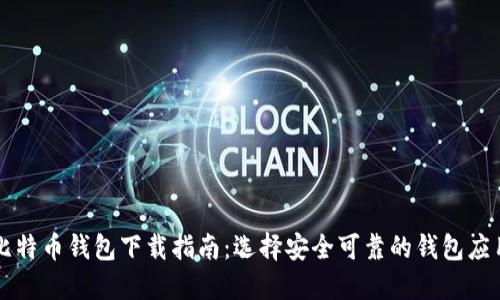 比特币钱包下载指南：选择安全可靠的钱包应用
