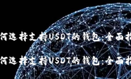 如何选择支持USDT的钱包：全面指南

如何选择支持USDT的钱包：全面指南