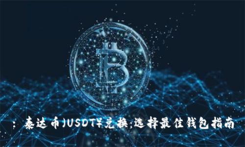 : 泰达币(USDT)兑换:选择最佳钱包指南