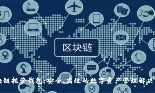 区块链托管钱包：安全、高效的数字资产管理解决方案
