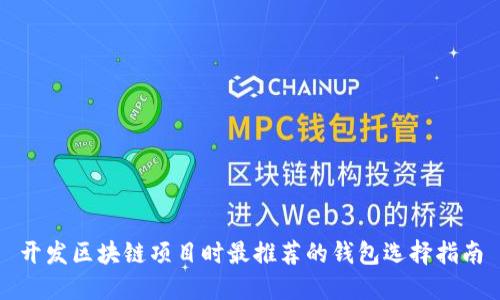 开发区块链项目时最推荐的钱包选择指南
