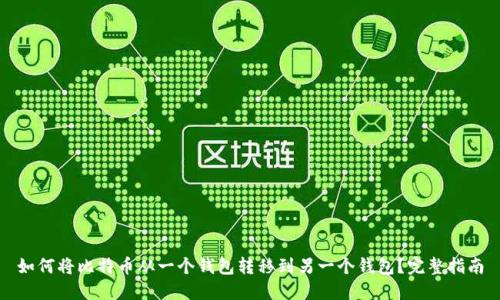 如何将比特币从一个钱包转移到另一个钱包？完整指南