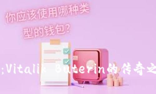 以太坊钱包创始人：Vitalik Buterin的传奇之路与以太坊的未来