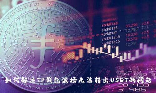 如何解决TP钱包波场无法转出USDT的问题