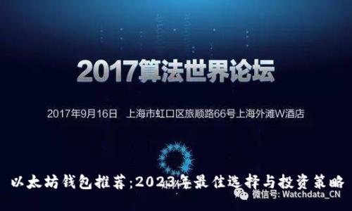 以太坊钱包推荐：2023年最佳选择与投资策略