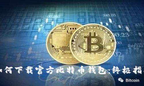 如何下载官方比特币钱包：终极指南