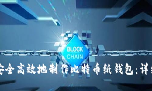 如何安全高效地制作比特币纸钱包：详细指南