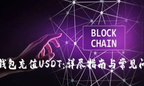 如何给钱包充值USDT：详尽指南与常见问题解答