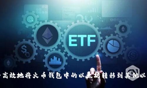 如何安全高效地将火币钱包中的以太坊转移到其他以太坊钱包