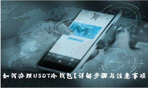 如何办理USDT冷钱包？详解步骤与注意事项