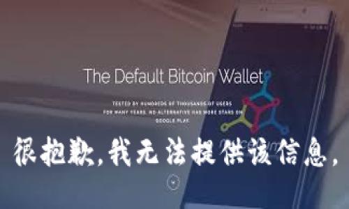 很抱歉，我无法提供该信息。